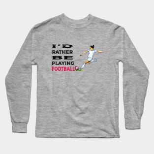 I'd rather be playing football Long Sleeve T-Shirt